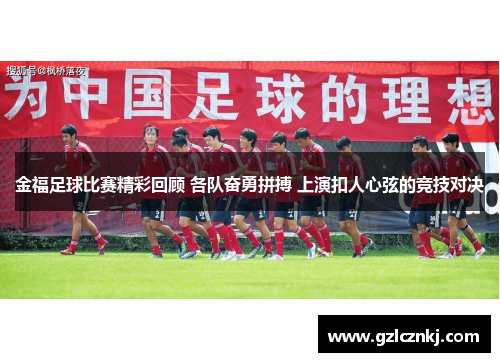 金福足球比赛精彩回顾 各队奋勇拼搏 上演扣人心弦的竞技对决